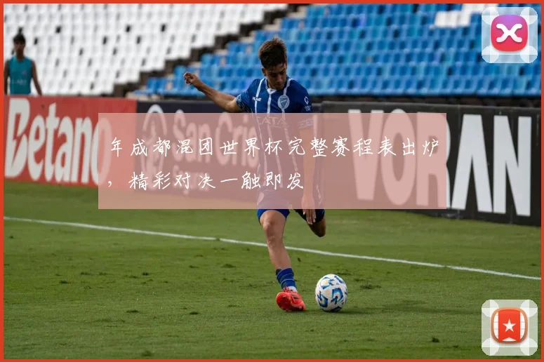 年成都混团世界杯完整赛程表出炉，精彩对决一触即发