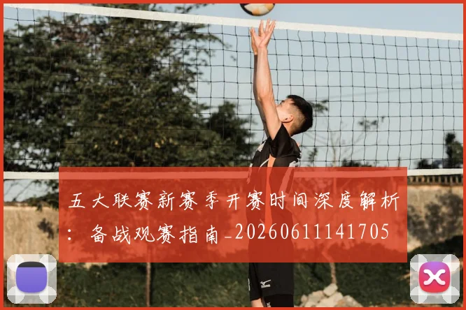 五大联赛新赛季开赛时间深度解析：备战观赛指南_20260611141705